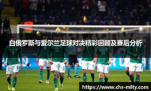 白俄罗斯与爱尔兰足球对决精彩回顾及赛后分析