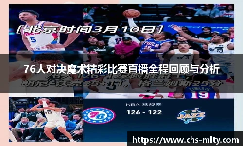 76人对决魔术精彩比赛直播全程回顾与分析
