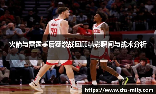 火箭与雷霆季后赛激战回顾精彩瞬间与战术分析
